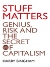 Stuff Matters (eBook): Genius, Risk and the Secret of Capitalism